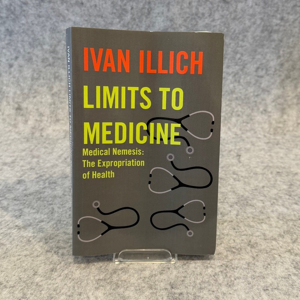 Limits to Medicine: Medical Nemesis - The Expropriation of Health by Ivan Illich